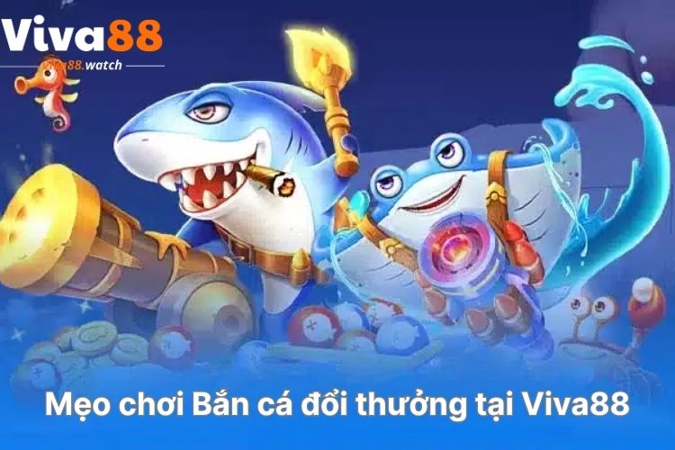 meo-choi-ban-ca-doi-thuong-tai-viva88