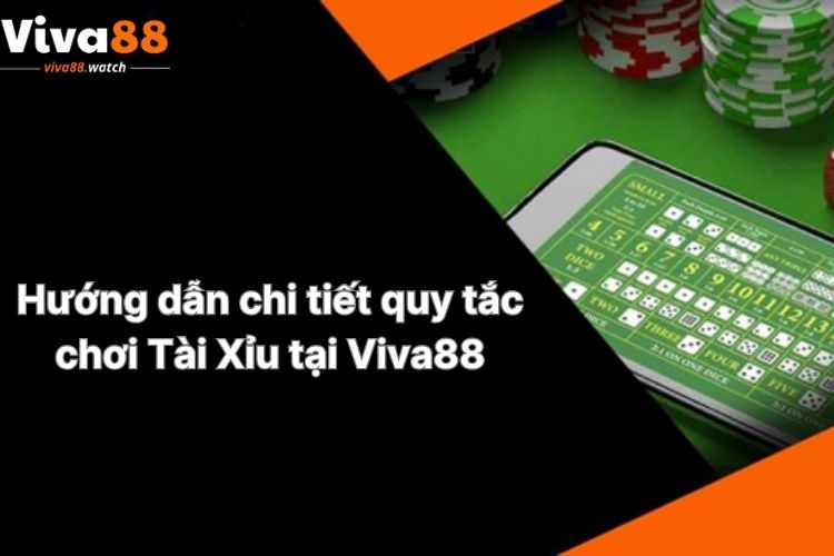 huong-dan-chi-tiet-quy-tac-choi-tai-xiu-tai-viva88