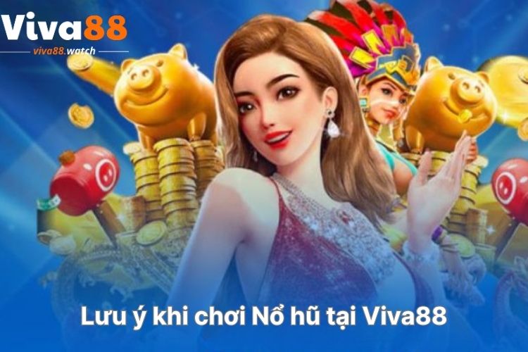 luu-y-khi-choi-no-hu-tai-viva88