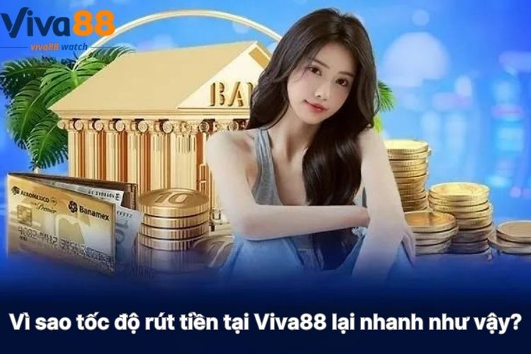 vi-sao-toc-do-rut-tien-tai-viva88-lai-nhanh-nhu-vay